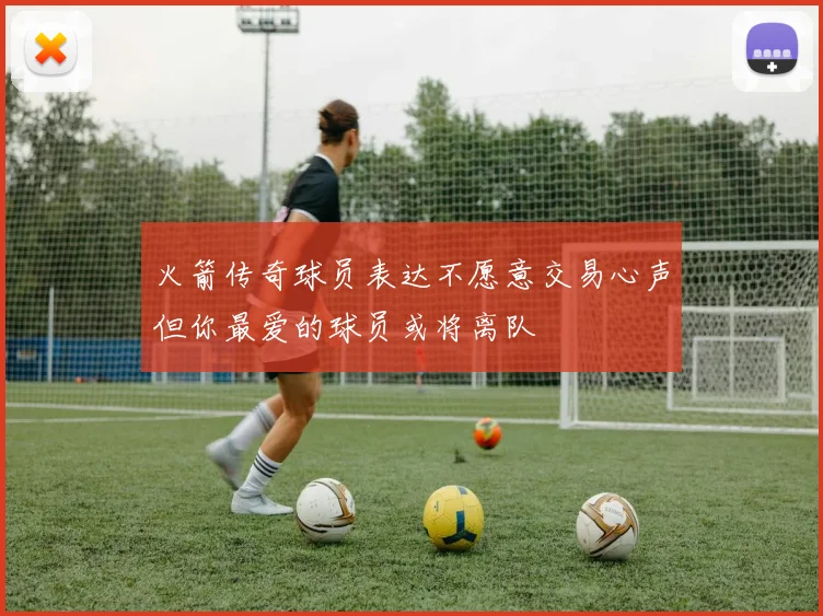 火箭传奇球员表达不愿意交易心声但你最爱的球员或将离队