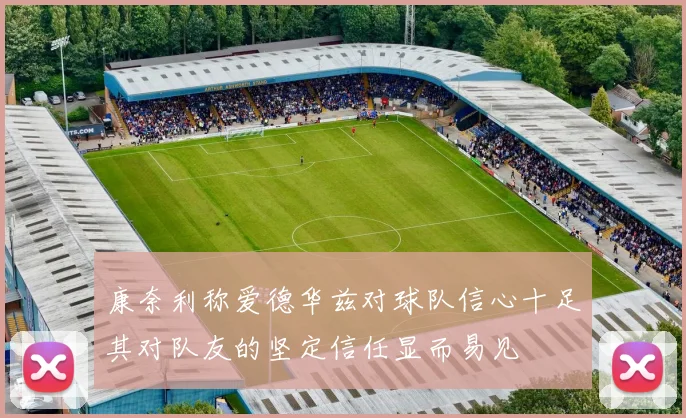 康奈利称爱德华兹对球队信心十足其对队友的坚定信任显而易见