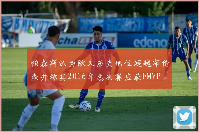 帕森斯认为欧文历史地位超越布伦森并称其2016年总决赛应获FMVP